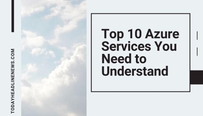 Top 10 Azure Services You Need to Understand - THN News